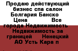 Продаю действующий бизнес спа салон Болгария Банско! › Цена ­ 35 000 - Все города Недвижимость » Недвижимость за границей   . Ненецкий АО,Усть-Кара п.